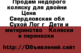 Продам недорого коляску для двойни › Цена ­ 5 000 - Свердловская обл., Сухой Лог г. Дети и материнство » Коляски и переноски   